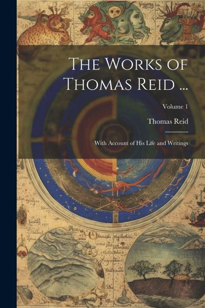The Works of Thomas Reid ...: With Account of His Life and Writings; Volume 1 The Works of Thomas Reid ...: With Account of His Life and Writings; Volume 1
