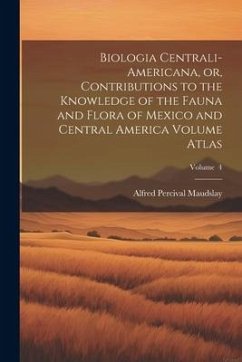 Biologia Centrali-Americana, or, Contributions to the Knowledge of the Fauna and Flora of Mexico and Central America Volume Atlas; Volume 4 - Percival, Maudslay Alfred