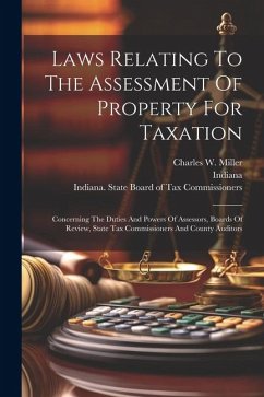 Laws Relating To The Assessment Of Property For Taxation: Concerning The Duties And Powers Of Assessors, Boards Of Review, State Tax Commissioners And