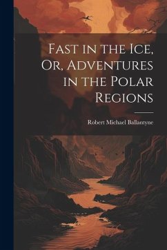 Cover Fast in the Ice, Or, Adventures in the Polar Regions