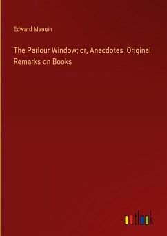 The Parlour Window; or, Anecdotes, Original Remarks on Books - Mangin, Edward