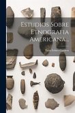 Estudios Sobre Etnografia Americana...