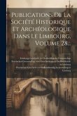 Publications De La Société Historique Et Archéologique Dans Le Limbourg, Volume 28... Publications De La Société Historique Et Archéologique Dans Le Limbourg, Volume 28...