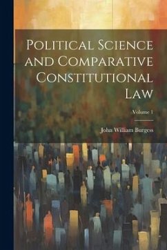 Political Science and Comparative Constitutional Law; Volume 1 - Burgess, John William