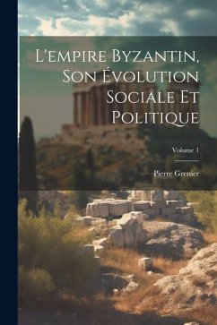 Cover L'empire Byzantin, Son Évolution Sociale Et Politique; Volume 1