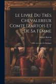 Le Livre Du Très Chevalereux Comte D'artois Et De Sa Femme: Fille Au Comte De Boulogne