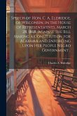 Speech of Hon. C. A. Eldridge, of Wisconsin, in the House of Representatives, March 28, 1868, Against the Bill Making a Constitution for Alabama and E