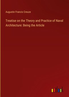 Treatise on the Theory and Practice of Naval Architecture: Being the Article