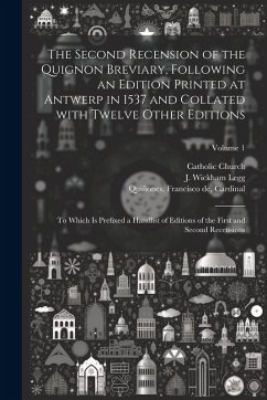 The second recension of the Quignon breviary, following an edition printed at Antwerp in 1537 and collated with twelve other editions; to which is pre - Church, Catholic
