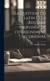 La Question Du Latin Et La Réforme Profonde De L'enseignement Secondaire