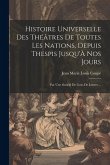 Histoire Universelle Des Théâtres De Toutes Les Nations, Depuis Thespis Jusqu'À Nos Jours: Par Une Société De Gens De Lettres ...