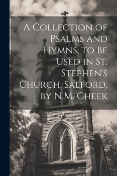 A Collection of Psalms and Hymns, to Be Used in St. Stephen's Church, Salford, by N.M. Cheek - Anonymous