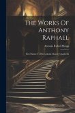 The Works Of Anthony Raphael: First Painter To His Catholic Majesty Charles Iii