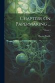 Chapters On Papermaking ...; Volume 5 Chapters On Papermaking ...; Volume 5