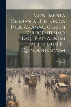 Monumenta Germaniae Historica Inde Ab Anno Christi Quingentesimo Usque Ad Annum Millesimum Et Quingentesimum; Volume 3 - Anonymous