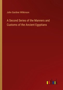 A Second Series of the Manners and Customs of the Ancient Egyptians - Wilkinson, John Gardner