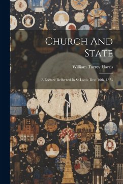 Church And State: A Lecture Delivered In St-louis, Dec. 16th, 1873 - Harris, William Torrey
