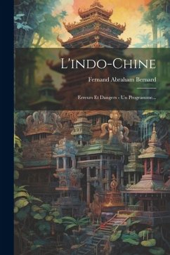 L'indo-chine: Erreurs Et Dangers - Un Programme... - Bernard, Fernand Abraham