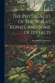 The Phytic Acid Of The Wheat Kernel And Some Of Its Salts