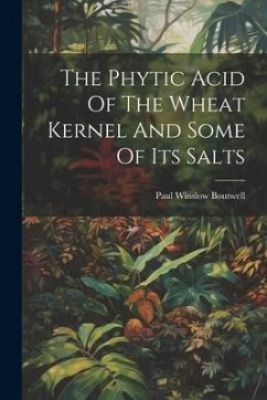 The Phytic Acid Of The Wheat Kernel And Some Of Its Salts - Boutwell, Paul Winslow