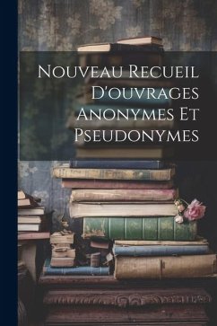 Nouveau Recueil D'ouvrages Anonymes Et Pseudonymes - Anonymous