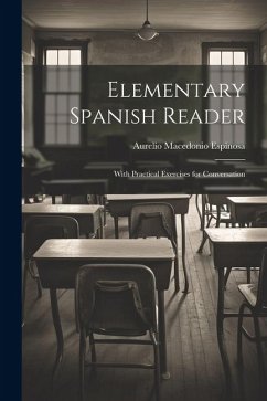Elementary Spanish Reader: With Practical Exercises for Conversation - Espinosa, Aurelio Macedonio