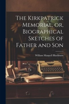 The Kirkpatrick Memorial, or, Biographical Sketches of Father and Son - Blackburn, William Maxwell The Kirkpatrick Memorial, or, Biographical Sketches of Father and Son - Blackburn, William Maxwell