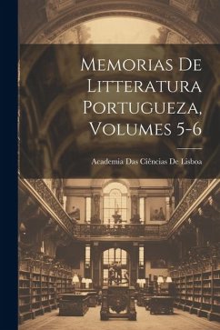 Memorias De Litteratura Portugueza, Volumes 5-6 - De Lisboa, Academia Das Ciências