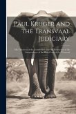 Paul Kruger and the Transvaal Judiciary: His Violations of the Constitution, and His Destruction of the Independence of the High Court of the Transvaa