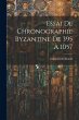 Essai De Chronographie Byzantine De 395... - Bild 1