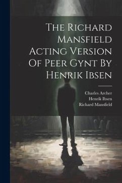 The Richard Mansfield Acting Version Of Peer Gynt By Henrik Ibsen - Ibsen, Henrik; Mansfield, Richard; Archer, Charles