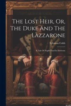 The Lost Heir, Or, The Duke And The Lazzarone: A Tale Of Naples And Its Environs - Cobb, Sylvanus