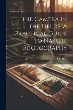 The Camera in the Fields. A Practical Guide to Nature Photography - Snell, F. C.