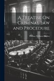 A Treatise On Criminal Law and Procedure