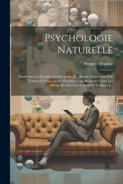 Cover Psychologie Naturelle: Étude Sur Les Facultés Intellectuelles Et Morales Dans Leur État Normal Et Dans Leurs Manifestations Anomales Chez Les