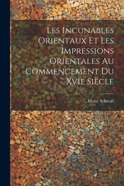 Cover Les Incunables Orientaux Et Les Impressions Orientales Au Commencement Du Xvie Siècle