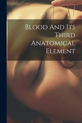 Blood And Its Third Anatomical Element Blood And Its Third Anatomical Element