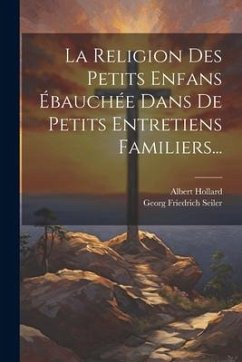 Cover La Religion Des Petits Enfans Ébauchée Dans De Petits Entretiens Familiers...