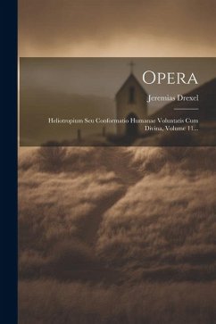 Opera: Heliotropium Seu Conformatio Humanae Voluntatis Cum Divina, Volume 11... - Drexel, Jeremias