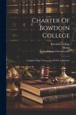 Charter Of Bowdoin College: Together With Various Acts Of The Legislature