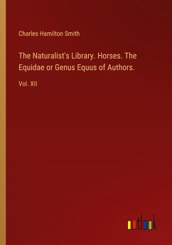 The Naturalist's Library. Horses. The Equidae or Genus Equus of Authors.