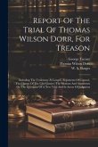 Report Of The Trial Of Thomas Wilson Dorr, For Treason: Including The Testimony At Length, Arguments Of Counsel, The Charge Of The Chief Justice, The