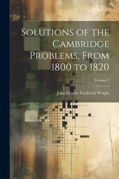 Solutions of the Cambridge Problems, From 1800 to 1820; Volume 2 - Wright, John Martin Frederick