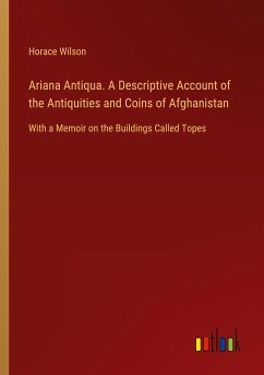 Ariana Antiqua. A Descriptive Account of the Antiquities and Coins of Afghanistan - Wilson, Horace