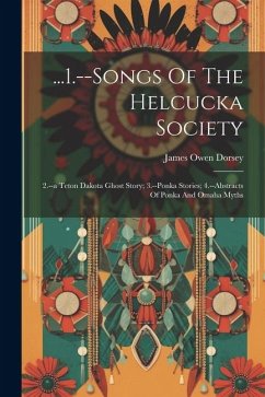 ...1.--songs Of The Helcucka Society; 2.--a Teton Dakota Ghost Story; 3.--ponka Stories; 4.--abstracts Of Ponka And Omaha Myths