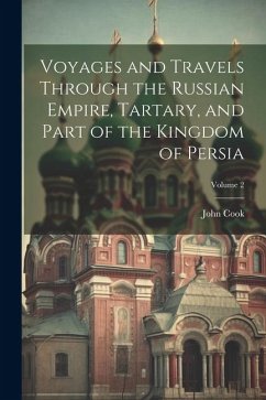 Voyages and Travels Through the Russian Empire, Tartary, and Part of the Kingdom of Persia; Volume 2 - Cook, John