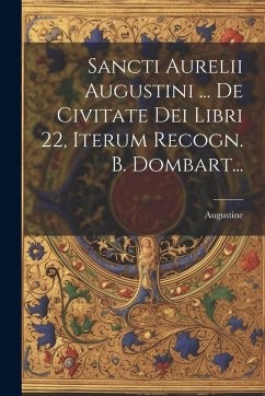 Cover Sancti Aurelii Augustini ... De Civitate Dei Libri 22, Iterum Recogn. B. Dombart...