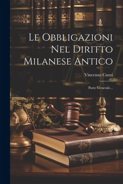 Cover Le Obbligazioni Nel Diritto Milanese Antico: Parte Generale...