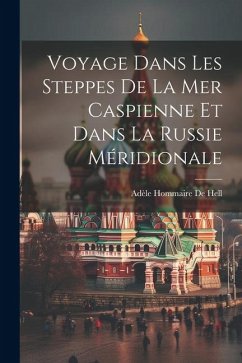 Voyage Dans Les Steppes De La Mer Caspienne Et Dans La Russie Méridionale - De Hell, Adèle Hommaire