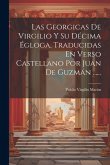 Las Georgicas De Virgilio Y Su Décima Égloga, Traducidas En Verso Castellano Por Juan De Guzmán ...... Las Georgicas De Virgilio Y Su Décima Égloga, Traducidas En Verso Castellano Por Juan De Guzmán ......